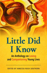 eBooks new release Little Did I Know: An Anthology on Loving and Companioning Young Lives