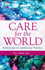 Title: Care for the World: Reflections on Community Ministry, Author: Erin J. Walter