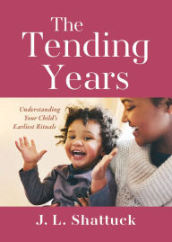 Ebook free italiano download The Tending Years: Understanding Your Child's Earliest Rituals by J. L. Shattuck, J. L. Shattuck 9781558969063 English version ePub DJVU RTF