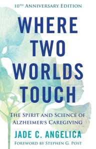 Free ebooks download portal Where Two Worlds Touch: The Spirit and Science of Alzheimer's Caregiving by Jade C. Angelica 9781558969308