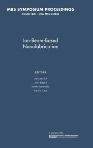 Title: Ion-Beam-Based Nanofabrication: Volume 1020, Author: Daryush Ila
