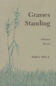 Title: Grasses Standing: Selected Poems, Author: Ralph J. Mills Jr.