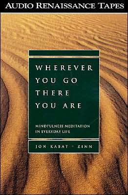 Wherever You Go, There You Are: Mindfulness meditation in Everyday Life ...