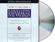 Title: How to Become a Rainmaker: The Rules for Getting and Keeping Customers and Clients, Author: Jeffrey J. Fox