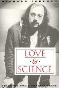 Title: Love & Science: Selected Music-Theatre Texts, Author: Richard Foreman