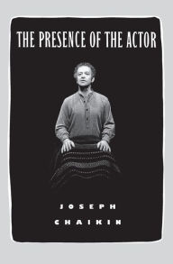 Title: The Presence of the Actor / Edition 1, Author: Joseph Chaikin