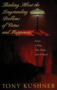 Title: Thinking About the Longstanding Problems of Virtue: Essays, A Play, Two Poems and a Prayer, Author: Tony Kushner