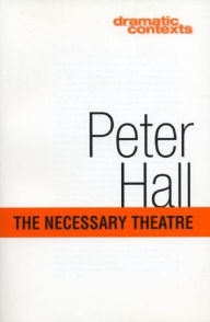 Title: The Necessary Theatre, Author: Peter Hall