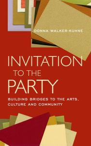 Title: Invitation to the Party: Building Bridges to the Arts, Culture and Community, Author: Donna Walker-Kuhne