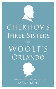 Title: Chekhov's Three Sisters and Woolf's Orlando: Two Renderings for the Stage, Author: Virginia Woolf