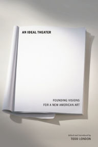 Title: An Ideal Theater: Founding Visions for a New American Art, Author: Todd London