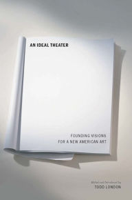 Title: An Ideal Theater: Founding Visions for a New American Art, Author: Todd London