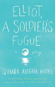 Title: Elliot, a Soldier's Fugue, Author: Quiara Alegría Hudes
