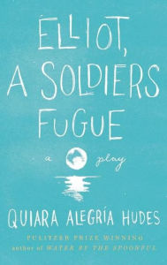Title: Elliot, a Soldier's Fugue, Author: Quiara Alegría Hudes