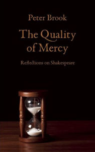 Title: The Quality of Mercy: Reflections on Shakespeare, Author: Peter Brook