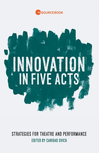 Innovation Five Acts: Strategies for Theatre and Performance