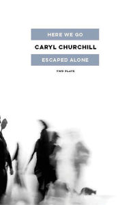 Title: Here We Go / Escaped Alone: Two Plays, Author: Caryl Churchill