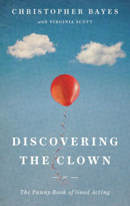 Title: Discovering the Clown, or The Funny Book of Good Acting, Author: Christopher Bayes