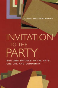 Title: Invitation to the Party: Building Bridges to the Arts, Culture and Community, Author: Donna Walker-Kuhne