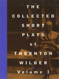 Title: The Collected Short Plays of Thornton Wilder, Volume I, Author: Thornton Wilder