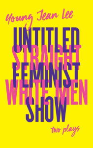 Title: Straight White Men / Untitled Feminist Show, Author: Young Jean Lee