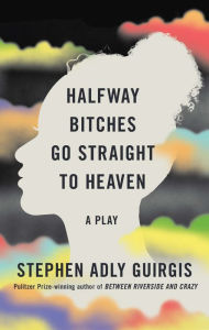 Title: Halfway Bitches Go Straight to Heaven (TCG Edition), Author: Stephen Adly Guirgis