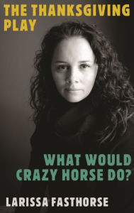 Free ebook download links The Thanksgiving Play / What Would Crazy Horse Do? ePub DJVU 9781559369619 by Larissa FastHorse