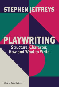 Title: Playwriting: Structure, Character, How and What to Write, Author: Stephen Jeffreys