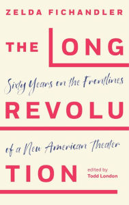 Free full ebooks pdf download The Long Revolution: Sixty Years on the Frontlines of a New American Theater by Zelda Fichandler, Todd London iBook 9781559369756 English version