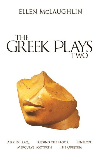 The Greek Plays 2: Ajax Iraq, Kissing Floor, Penelope, Mercury's Footpath, and Oresteia