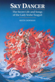 Title: Sky Dancer: The Secret Life and Songs of Lady Yeshe Tsogyel, Author: Keith Dowman