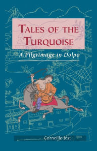 Title: Tales of the Turquoise: A Pilgrimage in Dolpo, Author: Corneille Jest