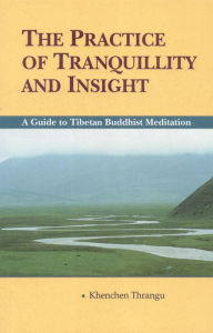 Title: The Practice of Tranquillity and Insight: A Guide to Tibetan Buddhist Meditation, Author: Khenchen Thrangu