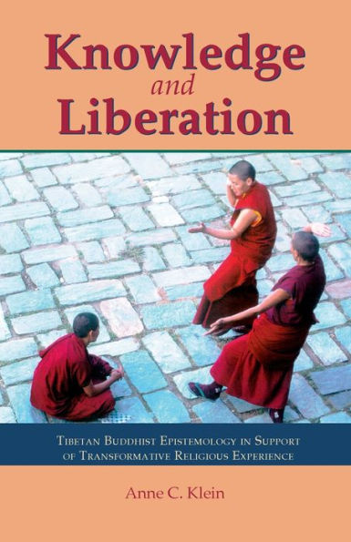 Knowledge and Liberation: Tibetan Buddhist Epistemology Support of Transformative Religious Experience