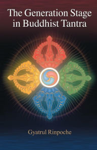 Title: The Generation Stage in Buddhist Tantra, Author: Gyatrul Rinpoche