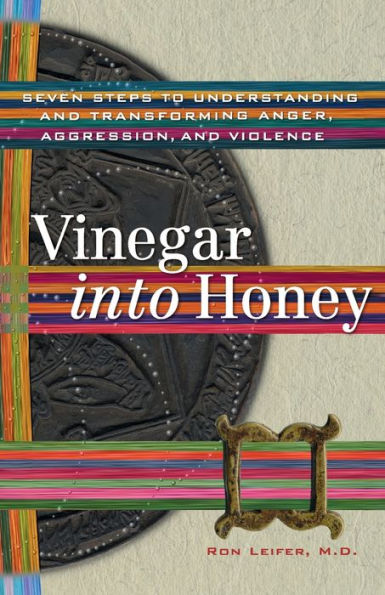 Vinegar into Honey: Seven Steps to Understanding and Transforming Anger, Aggression, and Violence