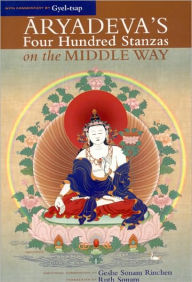 Title: Aryadeva's Four Hundred Stanzas on the Middle Way: With Commentary by Gyel-Tsap, Author: Geshe Sonam Rinchen