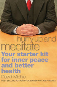 Title: Hurry Up and Meditate: Your Starter Kit for Inner Peace and Better Health, Author: David Michie