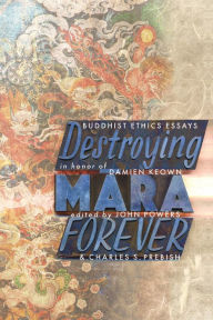Title: Destroying Mara Forever: Buddhist Ethics Essays in Honor of Damien Keown, Author: John Powers