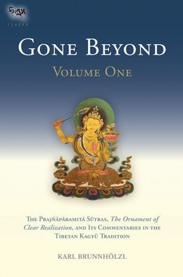 Gone Beyond (Volume 1): the Prajnaparamita Sutras, Ornament of Clear Realization, and Its Commentaries Tibetan Kagyu Tradition