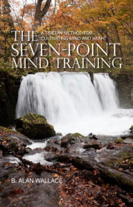 Title: The Seven-Point Mind Training: A Tibetan Method for Cultivating Mind and Heart, Author: B. Alan Wallace