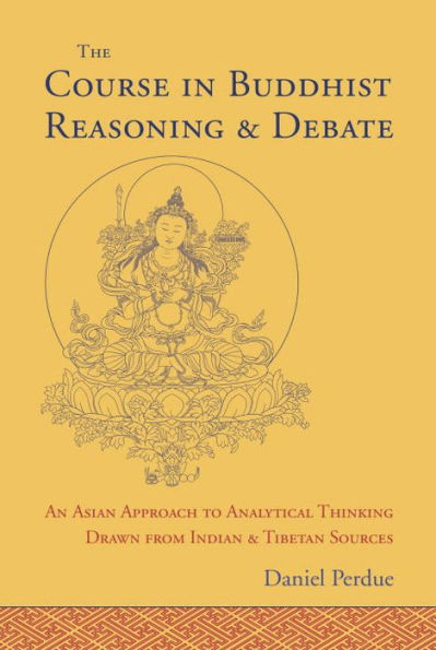 The Course Buddhist Reasoning and Debate: An Asian Approach to Analytical Thinking Drawn from Indian Tibetan Sources