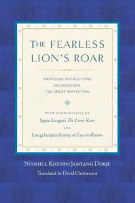 Title: The Fearless Lion's Roar: Profound Instructions on Dzogchen, the Great Perfection, Author: Nyoshul Khenpo