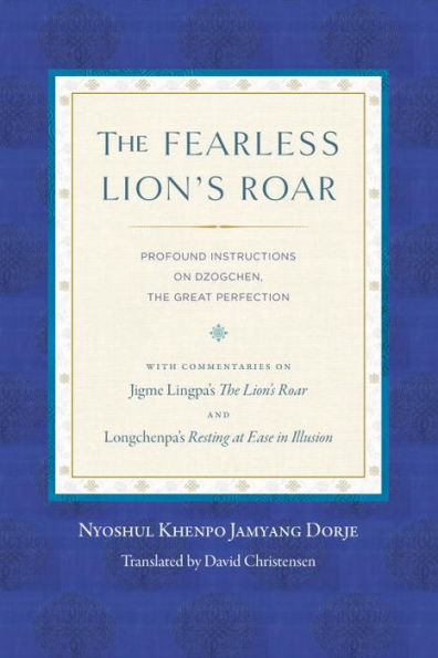 The Fearless Lion's Roar: Profound Instructions on Dzogchen, the Great Perfection