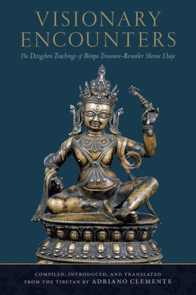 Visionary Encounters: The Dzogchen Teachings of Bönpo Treasure-Revealer Shense Lhaje