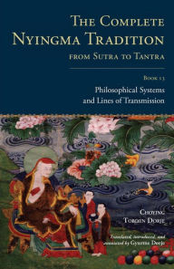 Title: The Complete Nyingma Tradition from Sutra to Tantra, Book 13: Philosophical Systems and Lines of Transmission, Author: Choying Tobden Dorje