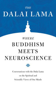Title: Where Buddhism Meets Neuroscience: Conversations with the Dalai Lama on the Spiritual and Scientific Views of Our Minds, Author: Dalai Lama