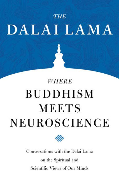 Where Buddhism Meets Neuroscience: Conversations with the Dalai Lama on Spiritual and Scientific Views of Our Minds