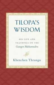 Free ebooks download for nook color Tilopa's Wisdom: His Life and Teachings on the Ganges Mahamudra MOBI DJVU 9781559394871 by Khenchen Thrangu English version