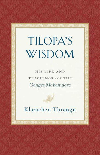 Tilopa's Wisdom: His Life and Teachings on the Ganges Mahamudra